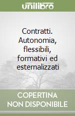 Contratti. Autonomia, flessibili, formativi ed esternalizzati libro