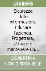 Sicurezza delle informazioni. Educare l'azienda. Progettare, attuare e mantenere un programma di Security Awareness e training libro