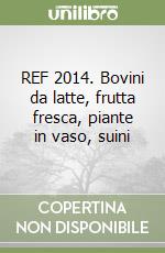 REF 2014. Bovini da latte, frutta fresca, piante in vaso, suini libro