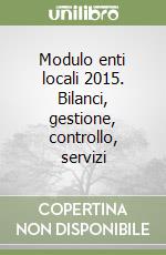 Modulo enti locali 2015. Bilanci, gestione, controllo, servizi