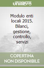 Modulo enti locali 2015. Bilanci, gestione, controllo, servizi libro