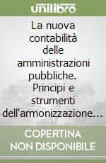 La nuova contabilità delle amministrazioni pubbliche. Principi e strumenti dell'armonizzazione contabile nel rinnovato conteso tecnico e normativo europeo