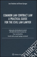 Common law contract law. A practical guide for the civil law lawyer. Guida pratica alla disciplina dei contratti nell'ambito del sistema di Common Law...