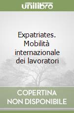Expatriates. Mobilità internazionale dei lavoratori