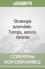 Strategia aziendale. Tempi, azioni, risorse libro