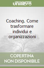 Coaching. Come trasformare individui e organizzazioni libro