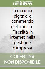 Economia digitale e commercio elettronico. Fiscalità in internet nella gestione d'impresa libro