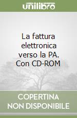 La fattura elettronica verso la PA. Con CD-ROM libro