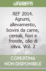 REF 2014. Agrumi, allevamento, bovini da carne, cereali, fiori e fronde, olio di oliva. Vol. 2 libro