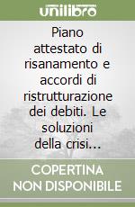 Piano attestato di risanamento e accordi di ristrutturazione dei debiti. Le soluzioni della crisi alternative al concordato preventivo libro