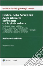 Codice della sicurezza degli alimenti commentato con la giurisprudenza libro