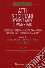 Atti societari. Formulario commentato. Società di persone. Società di capitali. Cooperative. Consorzi. Start up. Con CD-ROM libro