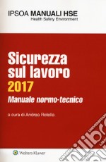 Sicurezza sul lavoro 2017. Manuale normo-tecnico. Con Contenuto digitale per download e accesso on line libro