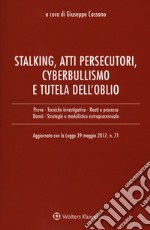Stalking, atti persecutori, cyberbullismo e tutela dell'oblio. Aggiornato con la legge 29 maggio 2017, n. 71 libro