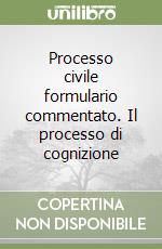 Processo civile formulario commentato. Il processo di cognizione libro