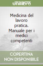 Medicina del lavoro pratica. Manuale per i medici competenti