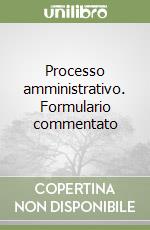 Processo amministrativo. Formulario commentato libro