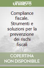 Compliance fiscale. Strumenti e soluzioni per la prevenzione dei rischi fiscali