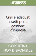 Crisi e adeguati assetti per la gestione d'impresa libro