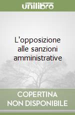 L'opposizione alle sanzioni amministrative libro