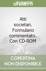 Atti societari. Formulario commentato. Con CD-ROM