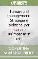 Turnaround management. Strategie e politiche per risanare un'impresa in crisi libro