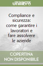 Compliance e sicurezza: come garantire i lavoratori e fare assolvere le aziende