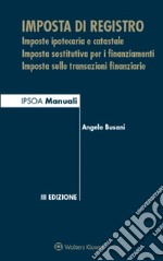 Imposta di registro. Imposte ipotecaria e catastale, imposta sostitutiva per i finanziamenti, imposta sulle transazioni finanziarie libro