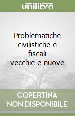 Problematiche civilistiche e fiscali vecchie e nuove