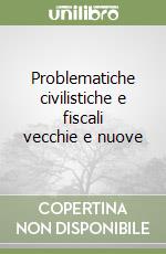 Problematiche civilistiche e fiscali vecchie e nuove libro