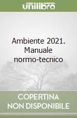 Ambiente 2021. Manuale normo-tecnico libro