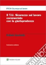 Il T.U. sicurezza sul lavoro commentato con la giurisprudenza libro