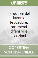 Ispezioni del lavoro. Procedure, strumenti difensivi e sanzioni libro