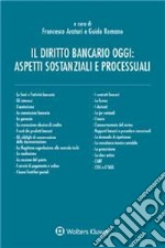 Diritto bancario oggi: aspetti sostanziali e processuali libro