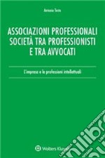 Associazioni professionali società tra professionisti e tra avvocati. L'impresa e le professioni intellettuali libro