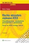 Rischio atmosfere esplosive ATEX. Classificazione, valutazione prevenzione e protezione libro