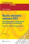 Rischio atmosfere esplosive ATEX. Classificazione, valutazione prevenzione e protezione libro di Marigo Marzio