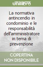 La normativa antincendio in condominio e le responsabilità dell'amministratore in tema di prevenzione libro