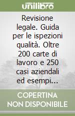 Revisione legale. Guida per le ispezioni qualità. Oltre 200 carte di lavoro e 250 casi aziendali ed esempi commentati libro