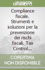 Compliance fiscale. Strumenti e soluzioni per la prevenzione dei rischi fiscali. Tax Control Framework e regime di adempimento collaborativo