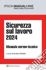 Sicurezza sul lavoro 2024. Manuale normo-tecnico libro