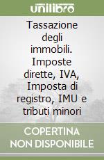 Tassazione degli immobili. Imposte dirette, IVA, Imposta di registro, IMU e tributi minori libro