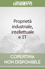 Proprietà industriale, intellettuale e IT libro