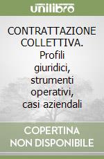 CONTRATTAZIONE COLLETTIVA. Profili giuridici, strumenti operativi, casi aziendali libro