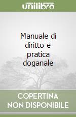 Manuale di diritto e pratica doganale