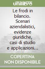 Le frodi in bilancio. Scenari aziendalistici, evidenze giuridiche, casi di studio e applicazioni dell'AI nel forensic accounting libro