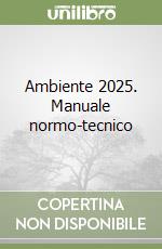 Ambiente 2025. Manuale normo-tecnico libro