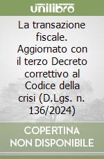 La transazione fiscale. Aggiornato con il terzo Decreto correttivo al Codice della crisi (D.Lgs. n. 136/2024) libro