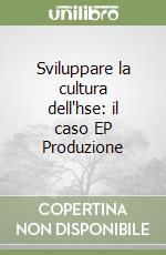 Sviluppare la cultura dell'hse: il caso EP Produzione libro