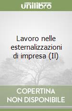 Lavoro nelle esternalizzazioni di impresa (Il) libro